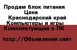 Продам блок питания 860  › Цена ­ 7 500 - Краснодарский край Компьютеры и игры » Комплектующие к ПК   